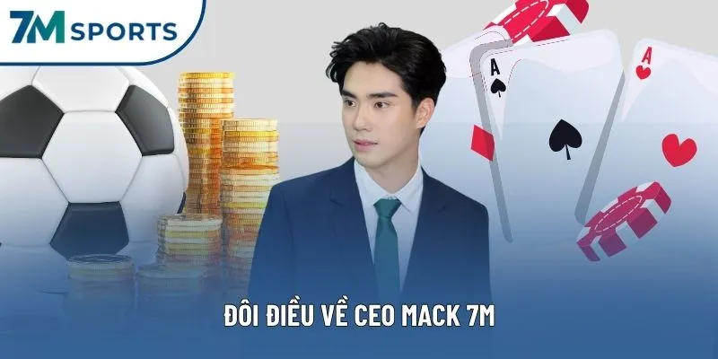 Đôi điều về CEO MACK 7M Đôi điều về CEO MACK 7M