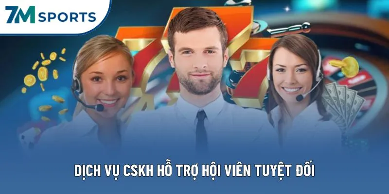 Dịch vụ CSKH hỗ trợ hội viên tuyệt đối